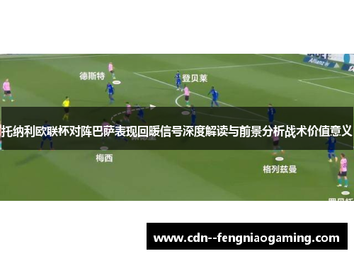 托纳利欧联杯对阵巴萨表现回暖信号深度解读与前景分析战术价值意义